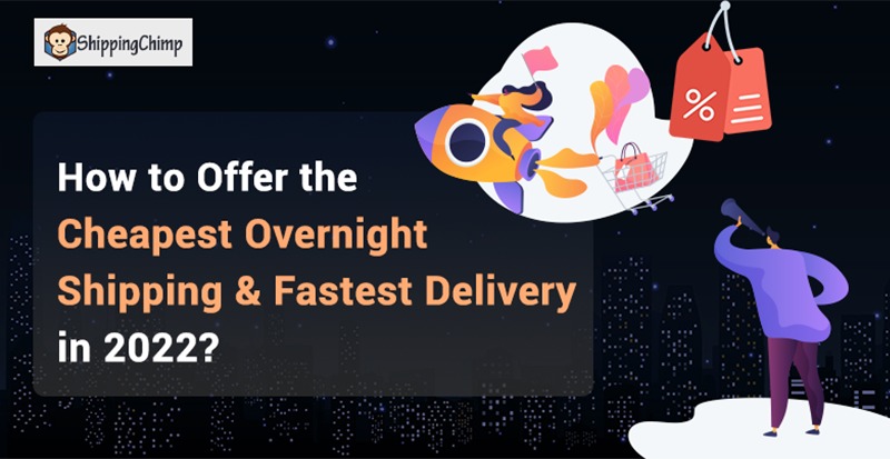 How to Offer the Cheapest Overnight Shipping & Fastest Delivery in 2022?